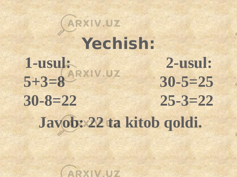Yechish: 1-usul: 2-usul: 5+3=8 30-5=25 30-8=22 25-3=22 Javob: 22 ta kitob qoldi. 