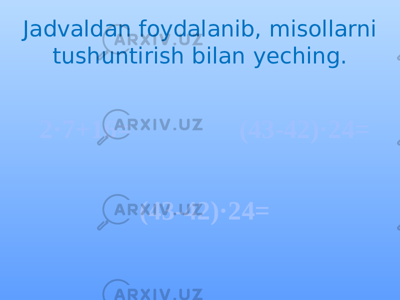 Jadvaldan foydalanib, misollarni tushuntirish bilan yeching. 2·7+16= (43-42)·24= (43-42)·24= 