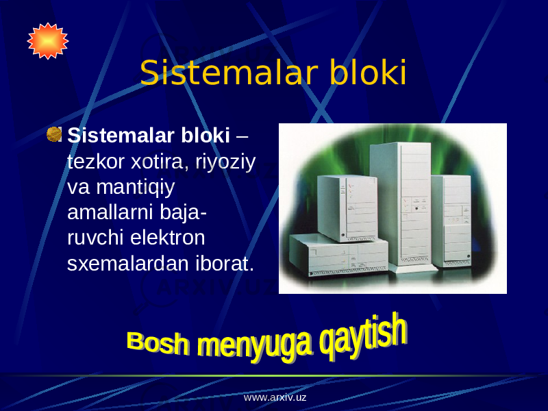 Sistemalar bloki Sistemalar bloki – tezkor xotira, riyoziy va mantiqiy amallarni baja- ruvchi elektron sxemalardan iborat. www.arxiv.uz 
