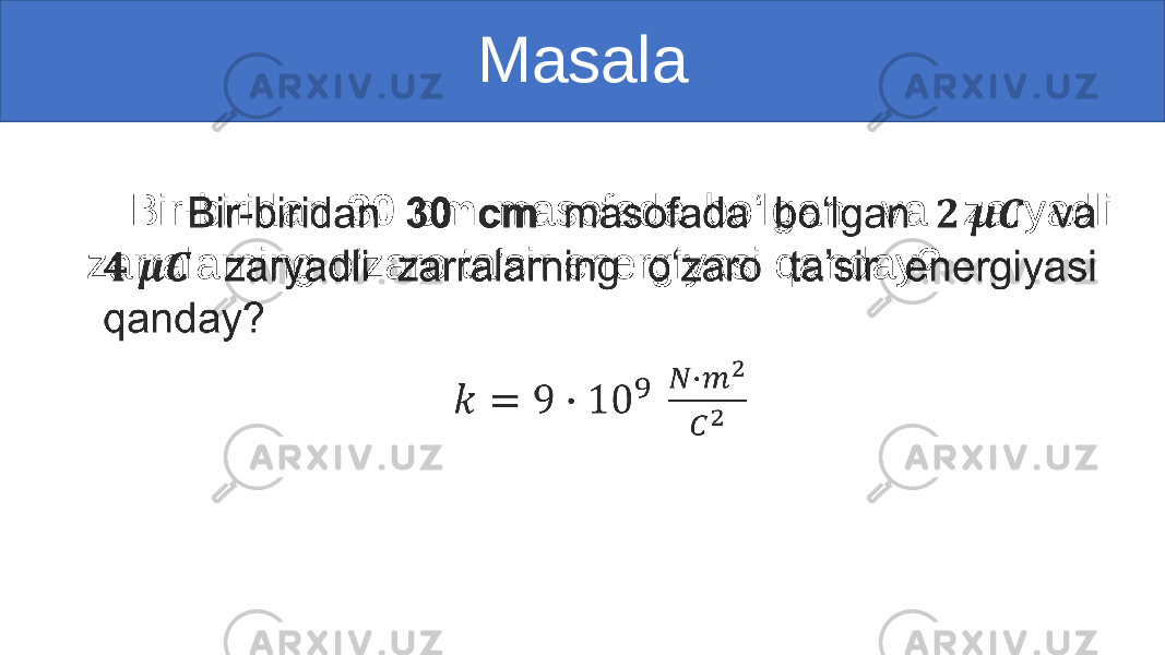 Masala Bir-biridan 30 cm masofada bo‘lgan va zaryadli zarralarning o‘zaro ta’sir energiyasi qanday? • 