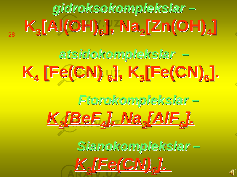  gidroksokomplekslargidroksokomplekslar – – KK 33 [Al(OH)[Al(OH) 66 ], Na], Na 22 [Zn(OH)[Zn(OH) 44 ]] atsidokomplekslar atsidokomplekslar – – KK 44 [Fe(CN) [Fe(CN) 66 ], K], K 33 [Fe(CN)[Fe(CN) 66 ].]. FtorokomplekslarFtorokomplekslar – – KK 22 [BeF[BeF 44 ], Na], Na 33 [AlF[AlF 66 ].]. SianokomplekslarSianokomplekslar – – KK 33 [Fe(CN)[Fe(CN) 66 ]. ]. 28 