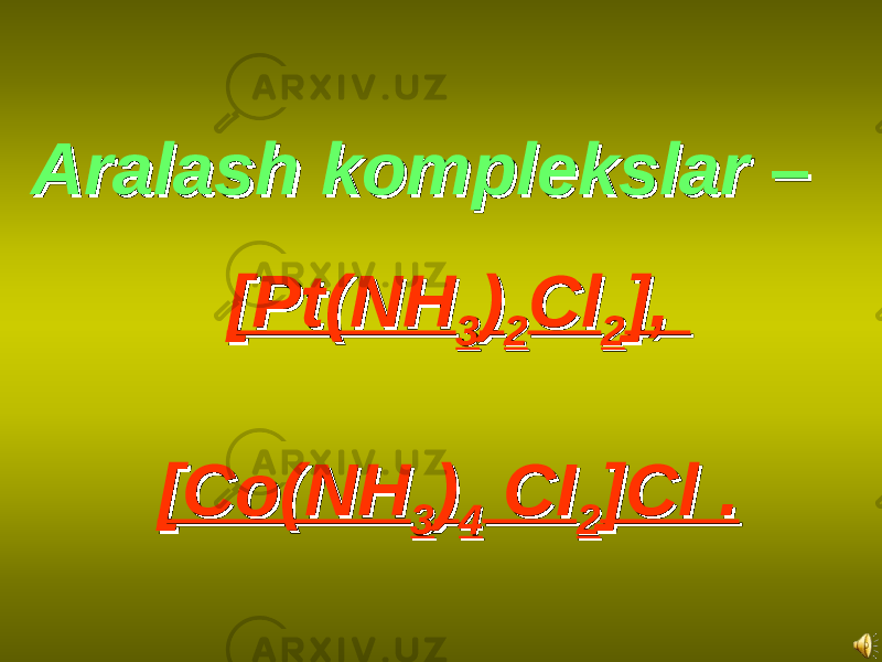 Aralash komplekslarAralash komplekslar – – [Pt(NH[Pt(NH 33 )) 22 ClCl 22 ], ], [Co(NH[Co(NH 33 )) 44 CI CI 22 ]Cl .]Cl . 