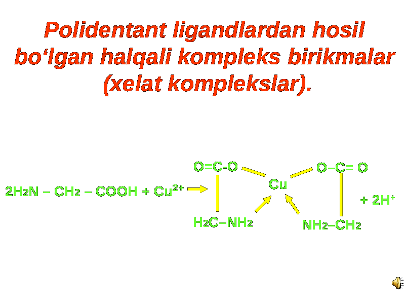 Polidentant ligandlardan hosil Polidentant ligandlardan hosil bo‘lgan halqali kompleks birikmalar bo‘lgan halqali kompleks birikmalar (xelat komplekslar). (xelat komplekslar). 2H2H 22 N – CHN – CH 22 – COOH + Cu – COOH + Cu 2+2+ CuCu NHNH 22 –CH–CH 22 O–C= OO–C= O HH 22 C–NHC–NH 22 O=C-OO=C-O + 2H+ 2H ++ 