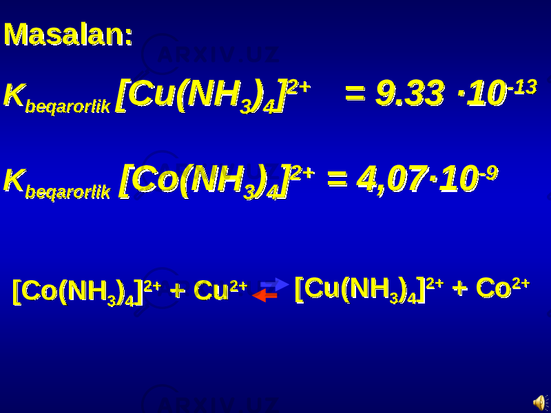 Masalan:Masalan: KK beqarorlik beqarorlik [Cu(NH[Cu(NH 33 )) 44 ]] 2+2+ = 9.33 = 9.33 ·10·10 -13-13 KK beqarorlikbeqarorlik [Co(NH[Co(NH 33 )) 44 ]] 2+ 2+ = 4,07·10= 4,07·10 -9-9 [Cu(NH[Cu(NH 33 )) 44 ]] 2+2+ + Co + Co 2+2+ [Co(NH[Co(NH 33 )) 44 ]] 2+2+ + Cu + Cu 2+2+ 