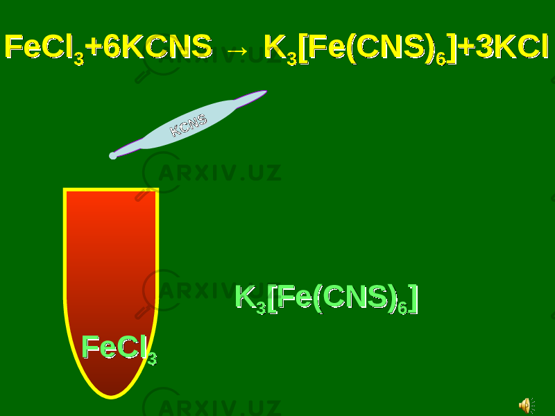 A g C l A g C l K C N S K C N SFeClFeCl 33 +6KCNS +6KCNS → KK 33 [Fe(CNS)[Fe(CNS) 66 ]+3KCl]+3KCl KK 33 [Fe(CNS)[Fe(CNS) 66 ]] FeClFeCl 33 