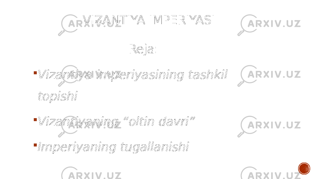 VIZANTIYA IMPERIYASI Reja:  Vizantiya imperiyasining tashkil topishi  Vizantiyaning “oltin davri”  Imperiyaning tugallanishi 