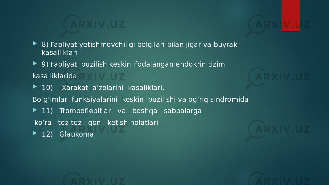  8) Faoliyat yetishmovchiligi belgilari bilan jigar va buyrak kasalliklari  9) Faoliyati buzilish keskin ifodalangan endokrin tizimi kasalliklarida  10) Xarakat a&#39;zolarini kasaliklari. Bo‘g‘imlar funksiyalarini keskin buzilishi va og‘riq sindromida  11) Tromboflebitlar va boshqa sabbalarga ko‘ra tez-tez qon ketish holatlari  12) Glaukoma 