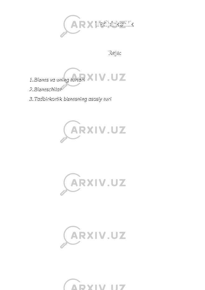 Т adbirkorlik Reja: 1. Biznes va uning turlari 2. Bizneschilar 3. Tadbirkorlik biznesning asosiy turi 