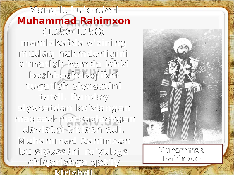 Mang&#39;it hukmdori Muhammad Rahimxon (1756-1758) mamlakatda o&#39;zining mutlaq hukmdorligini o&#39;rnatish hamda ichki boshboshdoqlikni tugatish siyosatini tutdi. Bunday siyosatdan ko&#39;zlangan maqsad-markazlashgan davlatni tiklash edi. Muhammad Rahimxon bu siyosatni ro&#39;yobga chiqarishga qat&#39;iy kirishdi.07/06/2020 7Muhammad Rahimxon 