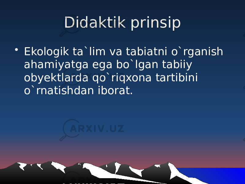 Didaktik prinsip • Ekologik ta`lim va tabiatni o`rganish ahamiyatga ega bo`lgan tabiiy obyektlarda qo`riqxona tartibini o`rnatishdan iborat. 