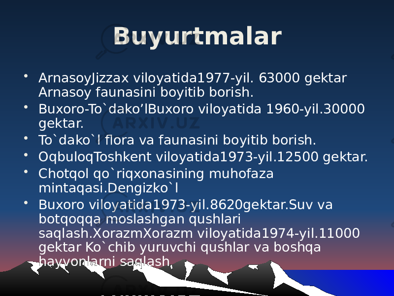 Buyurtmalar • ArnasoyJizzax viloyatida1977-yil. 63000 gektar Arnasoy faunasini boyitib borish. • Buxoro-To`dako’lBuxoro viloyatida 1960-yil.30000 gektar. • To`dako`l flora va faunasini boyitib borish. • OqbuloqToshkent viloyatida1973-yil.12500 gektar. • Chotqol qo`riqxonasining muhofaza mintaqasi.Dengizko`l • Buxoro viloyatida1973-yil.8620gektar.Suv va botqoqqa moslashgan qushlari saqlash.XorazmXorazm viloyatida1974-yil.11000 gektar Ko`chib yuruvchi qushlar va boshqa hayvonlarni saqlash 