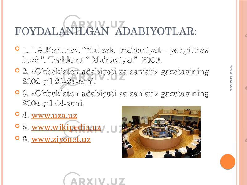 FOYDALANILGAN ADABIYOTLAR:  1. I.A.Karimov. “Yuksak ma’naviyat – yengilmas kuch”. Toshkent “ Ma’naviyat” 2009.  2. «O‘zbekiston adabiyoti va san’ati» gazetasining 2002 yil 23-24-soni.  3. «O‘zbekiston adabiyoti va san’ati» gazetasining 2004 yil 44-soni.  4. www.uza.uz  5. www.wikipedia.uz  6. www.ziyonet.uzwww.arxiv.uz 