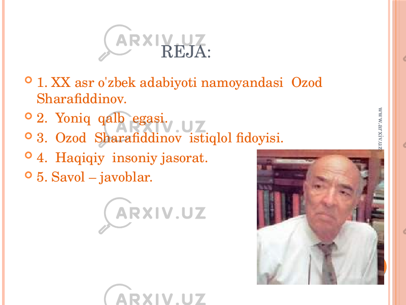 REJA:  1. XX asr o&#39;zbek adabiyoti namoyandasi Ozod Sharafiddinov.  2. Yoniq qalb egasi.  3. Ozod Sharafiddinov istiqlol fidoyisi.  4. Haqiqiy insoniy jasorat.  5. Savol – javoblar.www.arxiv.uz 