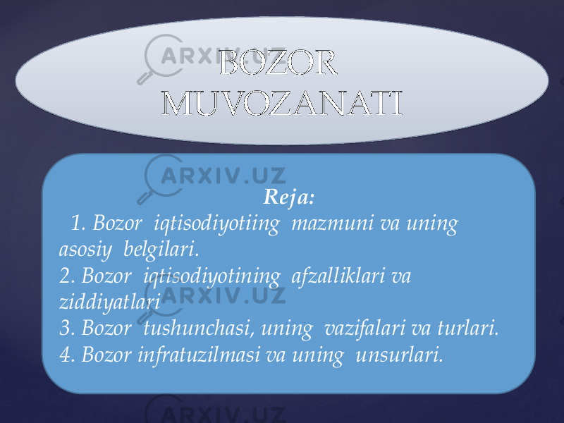 BOZOR MUVOZANATI Reja:    1. Bozor iqtisodiyotiing mazmuni va uning asosiy belgilari. 2. Bozor iqtisodiyotining afzalliklari va ziddiyatlari 3. Bozor tushunchasi, uning vazifalari va turlari. 4. Bozor infratuzilmasi va uning unsurlari.02 07 