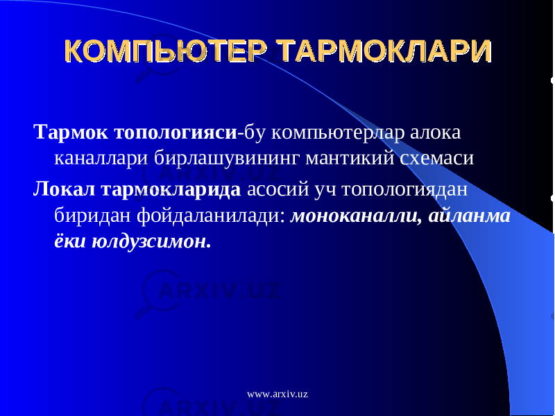 КОМПЬЮТЕР ТАРМОКЛАРИКОМПЬЮТЕР ТАРМОКЛАРИ Тармок топологияси -бу компьютерлар алока каналлари бирлашувининг мантикий схемаси Локал тармокларида асосий уч топологиядан биридан фойдаланилади: моноканалли, айланма ёки юлдузсимон. www.arxiv.uz 