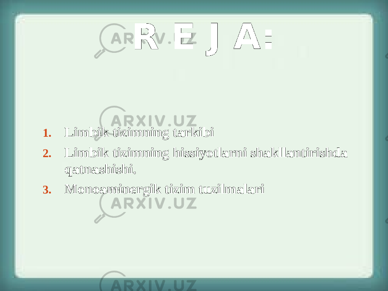 R E J A: 1. Limbik tizimning tarkibi 2. Limbik tizimning hissiyotlarni shakllantirishda qatnashishi. 3. Monoaminergik tizim tuzilmalari 