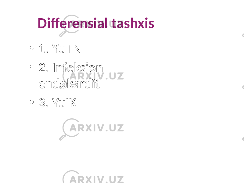 Differensial tashxis • 1. YuTN • 2. Infeksion endokardit • 3. YuIK 