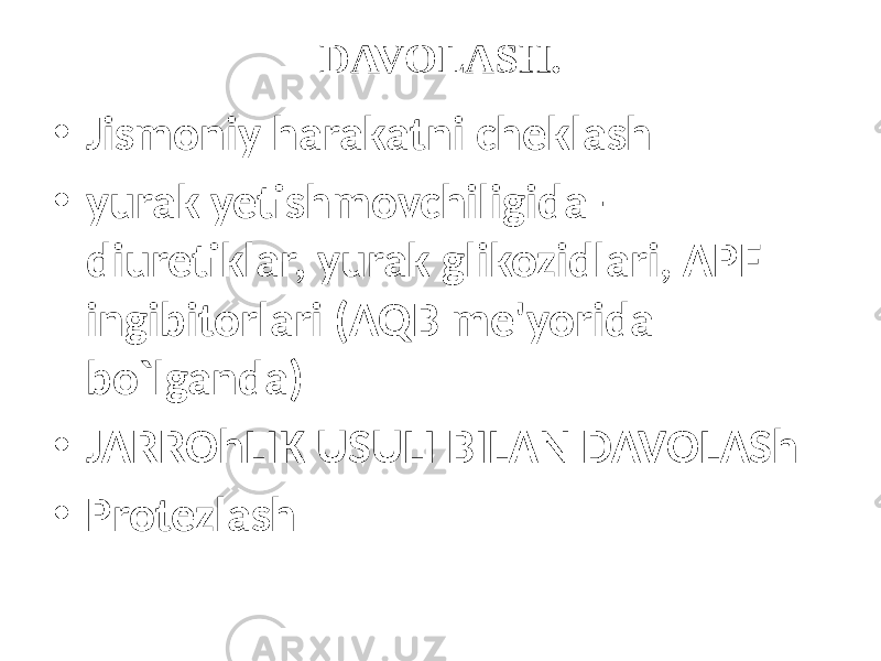 DAVOLASH. • Jismoniy harakatni cheklash • yurak yetishmovchiligida – diuretiklar, yurak glikozidlari, APF ingibitorlari (AQB me&#39;yorida bo`lganda) • JARROhLIK USULI BILAN DAVOLASh • Protezlash 