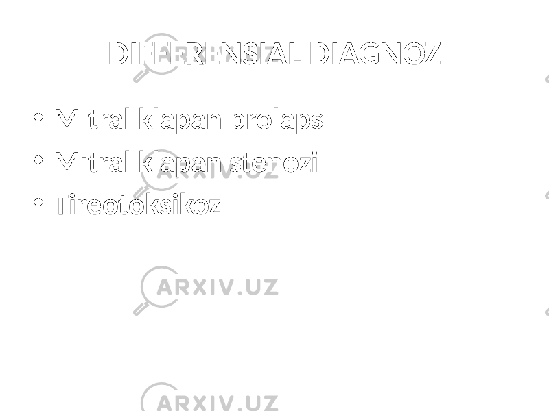 DIFFERENSIAL DIAGNOZ • Mitral klapan prolapsi • Mitral klapan stenozi • Tireotoksikoz 