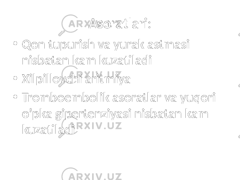 Asoratlari : • Qon tupurish va yurak astmasi nisbatan kam kuzatiladi • Xilpillovchi aritmiya • Tromboembolik asoratlar va yuqori o’pka gipertenziyasi nisbatan kam kuzatiladi 