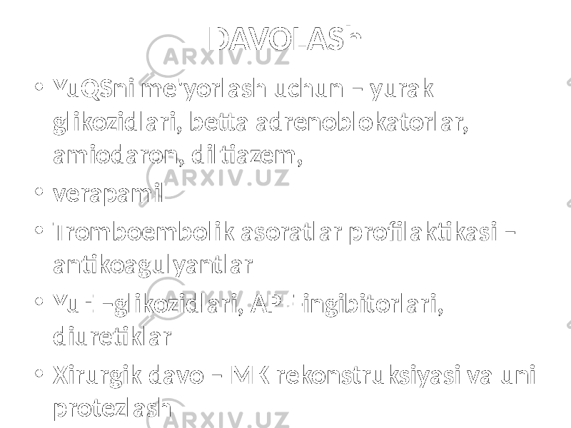 DAVOLASh • YuQSni me&#39;yorlash uchun – yurak glikozidlari, betta adrenoblokatorlar, amiodaron, diltiazem, • verapamil • Tromboembolik asoratlar profilaktikasi – antikoagulyantlar • YuE –glikozidlari, APF-ingibitorlari, diuretiklar • Xirurgik davo – MK rekonstruksiyasi va uni protezlash 