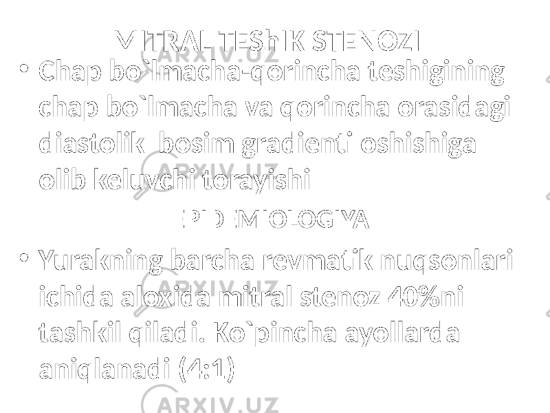 MITRAL TEShIK STENOZI • Chap bo`lmacha-qorincha teshigining chap bo`lmacha va qorincha orasidagi diastolik bosim gradienti oshishiga olib keluvchi torayishi EPIDEMIOLOGIYA • Yurakning barcha revmatik nuqsonlari ichida aloxida mitral stenoz 40%ni tashkil qiladi. Ko`pincha ayollarda aniqlanadi (4:1) 