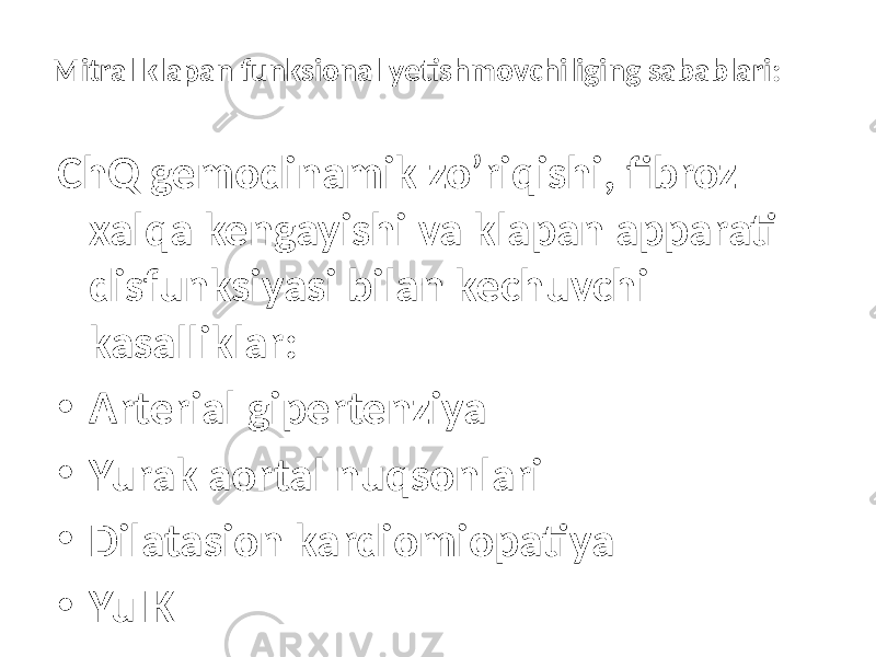 Mitral klapan funksional yetishmovchiliging sabablari: ChQ gemodinamik zo’riqishi, fibroz xalqa kengayishi va klapan apparati disfunksiyasi bilan kechuvchi kasalliklar: • Arterial gipertenziya • Yurak aortal nuqsonlari • Dilatasion kardiomiopatiya • YuIK 