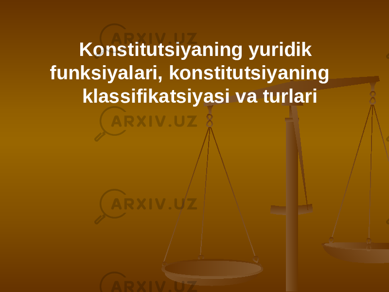 Konstitutsiyaning yuridik funksiyalari, konstitutsiyaning klassifikatsiyasi va turlari 