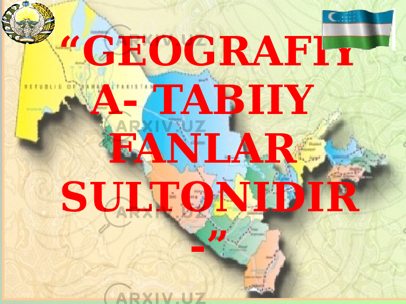 “ GEOGRAFIY A- TABIIY FANLAR SULTONIDIR -” 