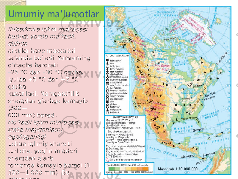 Subarktika iqlim mintaqasi hududi yozda mo‘tadil, qishda arktika havo massalari ta’sirida bo‘ladi. Yanvarning o‘rtacha harorati – 25 °C dan –30 °C gacha, iyulda +5 °C dan +7 °C gacha kuzatiladi. Namgarchilik sharqdan g‘arbga kamayib (300— 600 mm) boradi. Mo‘tadil iqlim mintaqasi katta maydonlarni egallaganligi uchun iqlimiy sharoiti turlicha, yog‘in miqdori sharqdan g‘arb tomonga kamayib boradi (1 500—1 000 mm). Bu mintaqaga ko‘proq dengiz iqlimi xos. Arktika sovuq havo massalarining ta’siri ham kuchli.Umumiy ma’lumotlar 