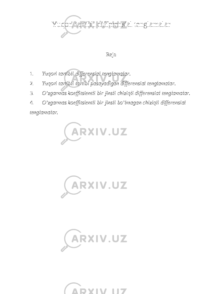 Yuqori tartibli differensial tenglamalar Reja 1. Yuqori tartibli differensial tenglamalar. 2. Yuqori tartibli tartibi pasayadigan differensial tenglamalar. 3. O’zgarmas koeffitsientli bir jinsli chiziqli differensial tenglamalar. 4. O’zgarmas koeffitsientli bir jinsli bo’lmagan chiziqli differensial tenglamalar. 