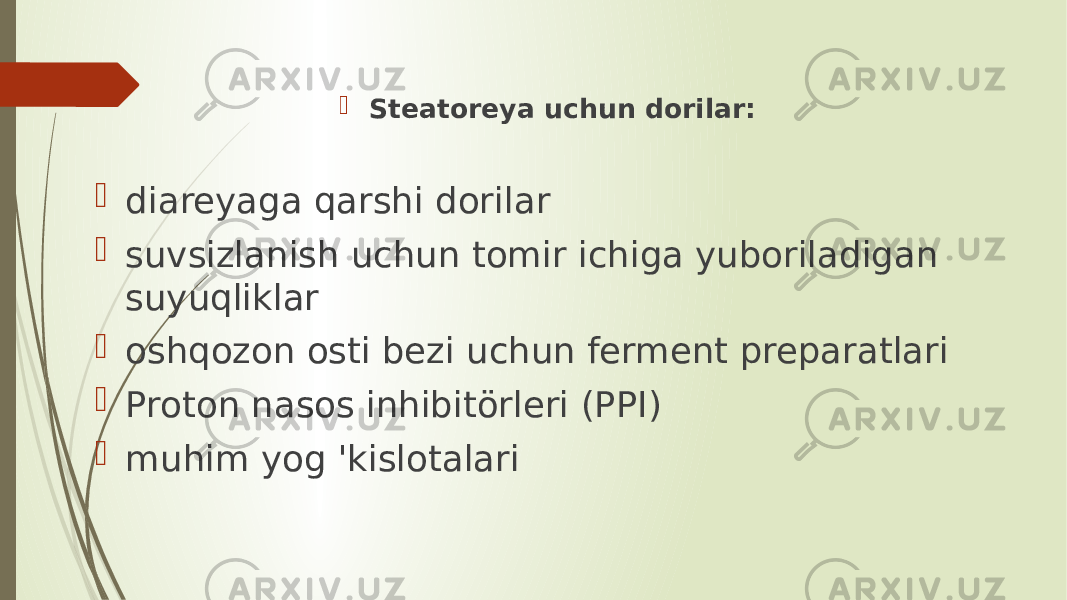  Steatoreya uchun dorilar:  diareyaga qarshi dorilar  suvsizlanish uchun tomir ichiga yuboriladigan suyuqliklar  oshqozon osti bezi uchun ferment preparatlari  Proton nasos inhibitörleri (PPI)  muhim yog &#39;kislotalari 