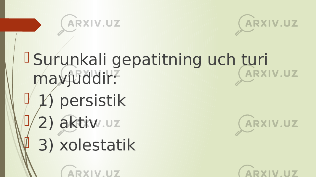  Surunkali gepatitning uch turi mavjuddir:  1) persistik  2) aktiv  3) xolestatik 
