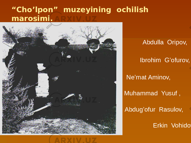 “ Cho’lpon” muzeyining ochilish marosimi. Abdulla Oripov, Ibrohim G’ofurov, Ne’mat Aminov, Muhammad Yusuf , Abdug’ofur Rasulov, Erkin Vohidov 