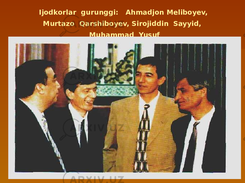 Ijodkorlar gurunggi: Ahmadjon Meliboyev, Murtazo Qarshiboyev, Sirojiddin Sayyid, Muhammad Yusuf 