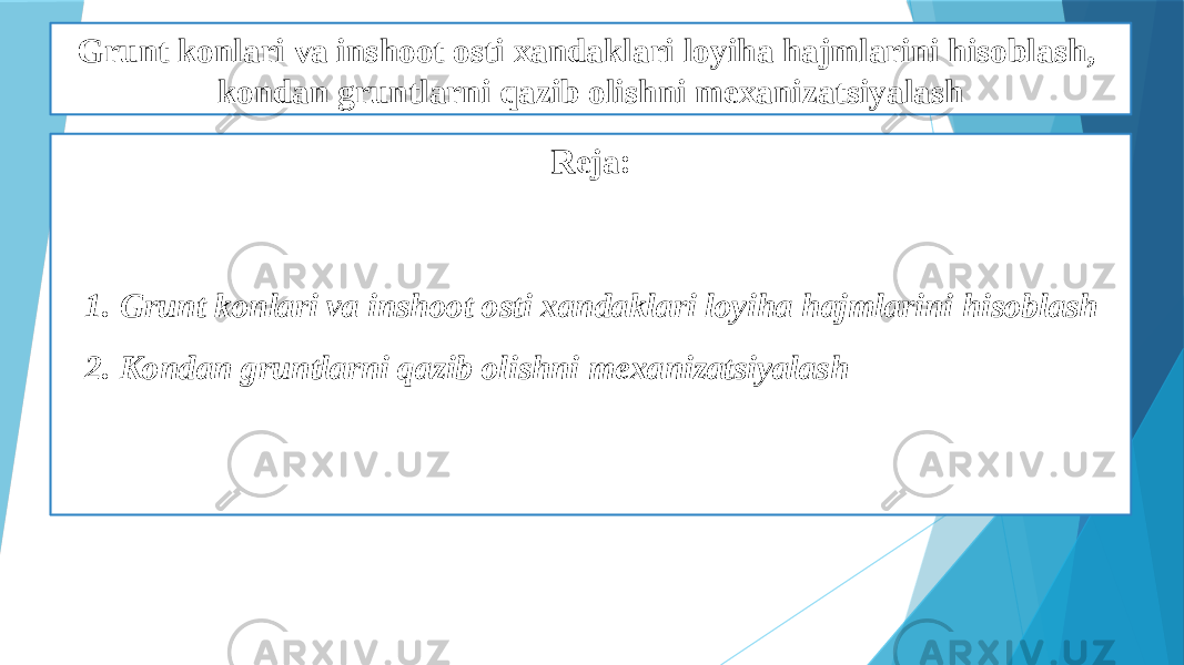 Grunt konlari va inshoot osti xandaklari loyiha hajmlarini hisoblash, kondan gruntlarni qazib olishni mexanizatsiyalash Reja: 1. Grunt konlari va inshoot osti xandaklari loyiha hajmlarini hisoblash 2. Kondan gruntlarni qazib olishni mexanizatsiyalash 