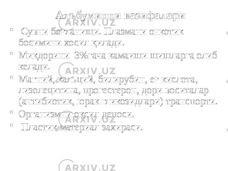 Альбуминни вазифалари • Сувни боғланиши. Плазмани онкотик босимини хосил қилади. • Миқдорини 3%гача камаиши шишларга олиб келади. • Магний, кальций, билирубин, еғ кислота, лизолецитина, прогестерон, дори воситалар (антибиотик, юрак гликозидлари) транспорти. • Организмни оқсил депоси. • Пластик материал захираси. 