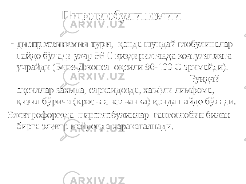 Пироглобулинемии - диспротеинемия тури , қонда шундай глобулиналар пайдо бўлади улар 56 С қиздирилганда коагуляцияга учрайди (Бенс-Джонса оқсили 90-100 С эримайди). Бундай оқсиллар захмда, саркоидозда, хавфли лимфома, қизил бўрича (красная волчанка) қонда пайдо бўлади. Электрофорезда пироглобулинлар гаптоглобин билан бирга электр майдонда харакаталнади. 