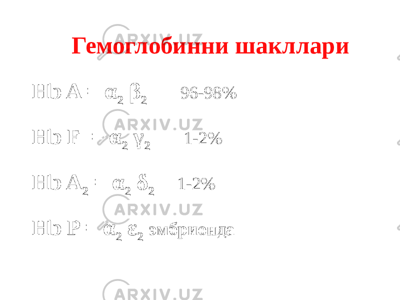 Гемоглобинни шакллари Hb A = α 2 β 2 96-98% Hb F = α 2 γ 2 1-2% Hb A 2 = α 2 δ 2 1-2% Нb P = α 2 ε 2 эмбрионда 