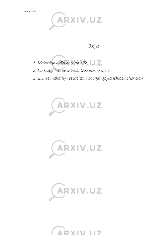 www.arxiv.uz Reja: 1. Makroiqtisodiy barqarorlik 2. Iqtisodiy barqarorlikda biznesning o`rni 3. Biznes mahalliy resurslarni chuqur qayta ishlash choralari 