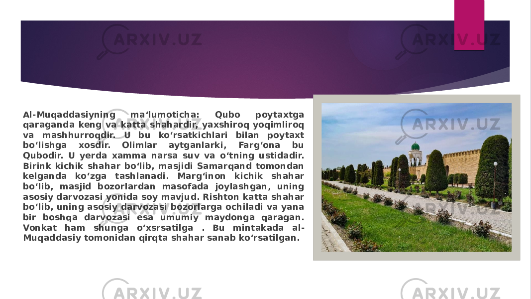 Al-Muqaddasiyning ma‘lumoticha: Qubo poytaxtga qaraganda keng va katta shahardir, yaxshiroq yoqimliroq va mashhurroqdir. U bu ko‘rsatkichlari bilan poytaxt bo‘lishga xosdir. Olimlar aytganlarki, Farg‘ona bu Qubodir. U yerda xamma narsa suv va o‘tning ustidadir. Birink kichik shahar bo‘lib, masjidi Samarqand tomondan kelganda ko‘zga tashlanadi. Marg‘inon kichik shahar bo‘lib, masjid bozorlardan masofada joylashgan, uning asosiy darvozasi yonida soy mavjud. Rishton katta shahar bo‘lib, uning asosiy darvozasi bozorlarga ochiladi va yana bir boshqa darvozasi esa umumiy maydonga qaragan. Vonkat ham shunga o‘xsrsatilga . Bu mintakada al- Muqaddasiy tomonidan qirqta shahar sanab ko‘rsatilgan. 