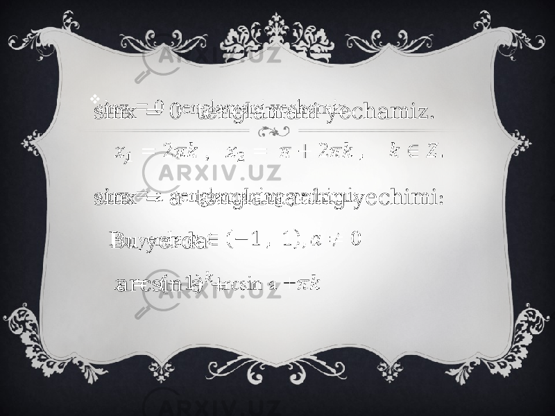  sinx = 0 tenglamani yechamiz. , sinx = a tenglamaning yechimi: Bu yerda arcsin a +    