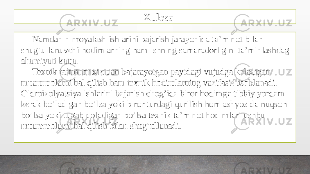 Xulosa Namdan himoyalash ishlarini bajarish jarayonida ta’minot bilan shug’ullanuvchi hodimlarning ham ishning samaradorligini ta’minlashdagi ahamiyati katta. Texnik ta’minot xizmati bajarayotgan paytdagi vujudga keladigan muammolarni hal qilish ham texnik hodimlarning vazifasi hisoblanadi. Gidroizolyatsiya ishlarini bajarish chog’ida biror hodimga tibbiy yordam kerak bo’ladigan bo’lsa yoki biror turdagi qurilish hom ashyosida nuqson bo’lsa yoki tugab qoladigan bo’lsa texnik ta’minot hodimlari ushbu muammolarni hal qilish bilan shug’ullanadi. 