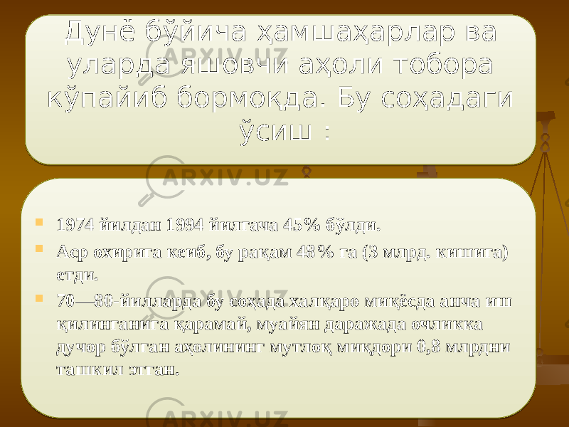 Дунё бўйича ҳамшаҳарлар ва уларда яшовчи аҳоли тобора кўпайиб бормоқда. Бу соҳадаги ўсиш :  1974 йилдан 1994 йилгача 45% бўлди.  Аср охирига кеиб, бу рақам 48% га (3 млрд. кишига) етди.  70—80-йилларда бу соҳада халқаро миқёсда анча иш қилинганига қарамай, муайян даражада очликка дучор бўлган аҳолининг мутлоқ миқдори 0,8 млрдни ташкил этган. 