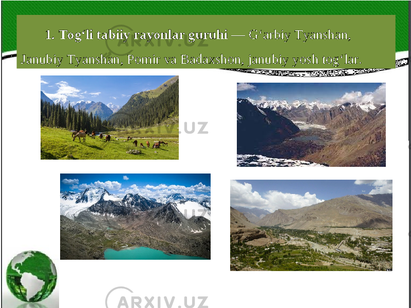 1. Tog‘li tabiiy rayonlar guruhi — G‘arbiy Tyanshan, Janubiy Tyanshan, Pomir va Badaxshon, janubiy yosh tog‘lar. 