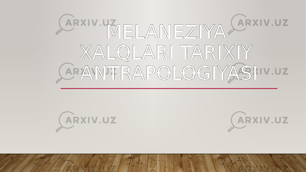 MELANEZIYA XALQLARI TARIXIY ANTRAPOLOGIYASI 