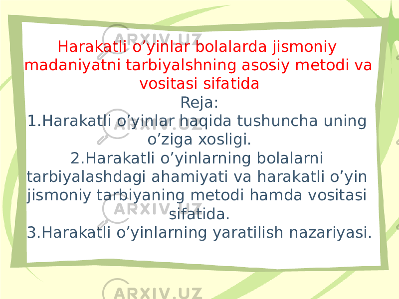 Harakatli o’yinlar bolalarda jismoniy madaniyatni tarbiyalshning asosiy metodi va vositasi sifatida Reja: 1.Harakatli o’yinlar haqida tushuncha uning o’ziga xosligi. 2.Harakatli o’yinlarning bolalarni tarbiyalashdagi ahamiyati va harakatli o’yin jismoniy tarbiyaning metodi hamda vositasi sifatida. 3.Harakatli o’yinlarning yaratilish nazariyasi. 