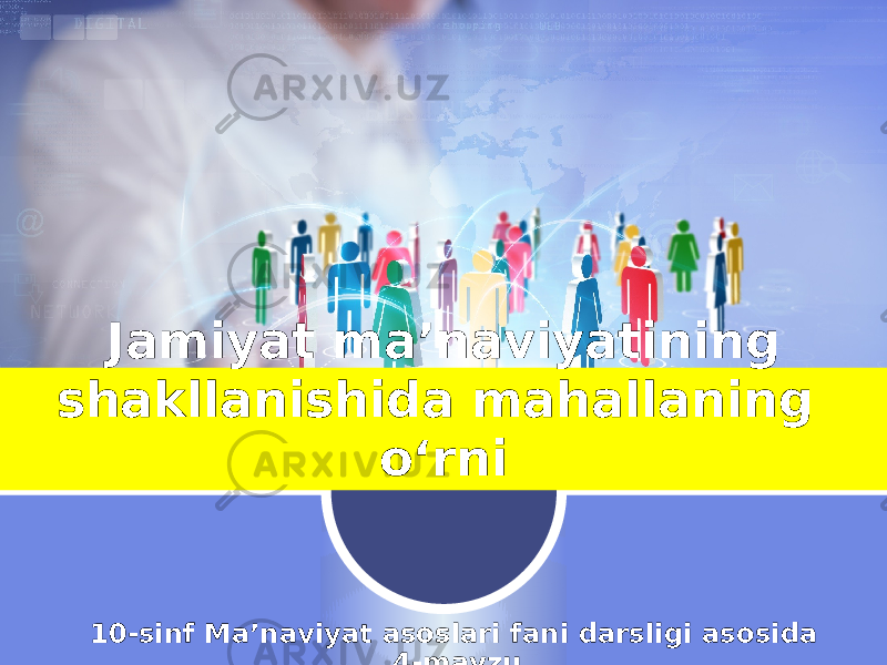 10-sinf Ma’naviyat asoslari fani darsligi asosida 4-mavzuJamiyat ma’naviyatining shakllanishida mahallaning o‘rni 