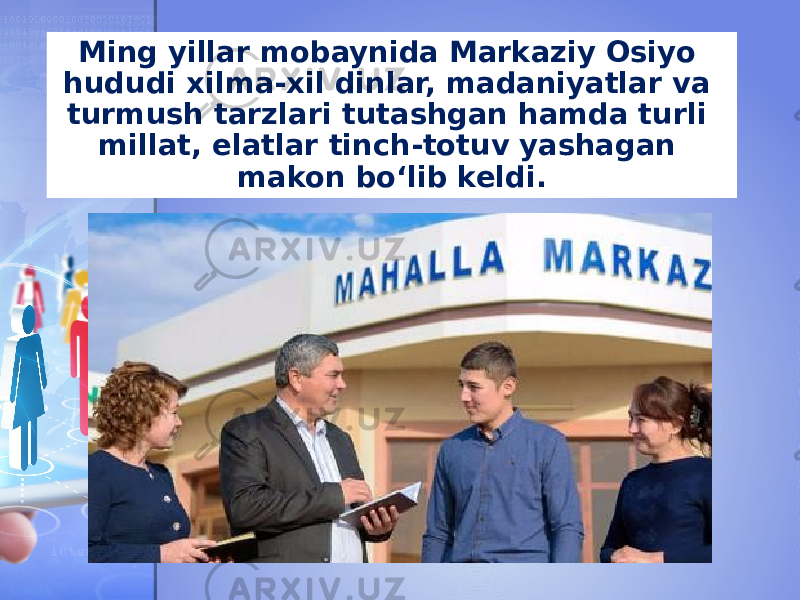 Ming yillar mobaynida Markaziy Osiyo hududi xilma-xil dinlar, madaniyatlar va turmush tarzlari tutashgan hamda turli millat, elatlar tinch-totuv yashagan makon bo‘lib keldi. 