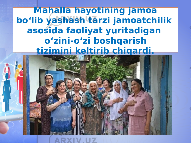 Mahalla hayotining jamoa bo‘lib yashash tarzi jamoatchilik asosida faoliyat yuritadigan o‘zini-o‘zi boshqarish tizimini keltirib chiqardi. 